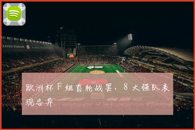 欧洲杯 F 组首轮战罢，8 大强队表现各异