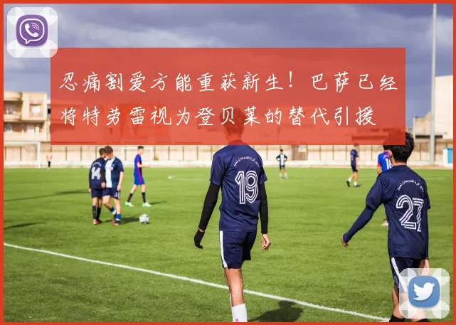 忍痛割爱方能重获新生！巴萨已经将特劳雷视为登贝莱的替代引援